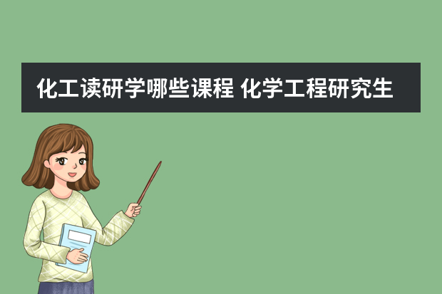 化工读研学哪些课程 化学工程研究生必须学习哪些基础课程？